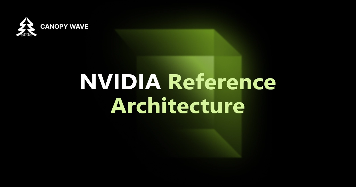 NVIDIA Reference Architecture — Canopy Wave turns validated NVIDIA blueprints into production-ready, enterprise-grade GPU clusters and AI Factories